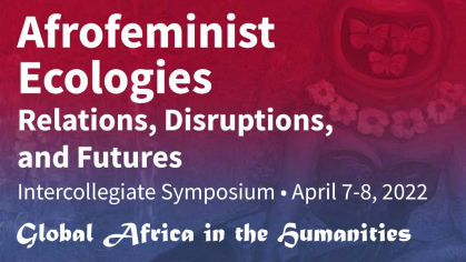 This is the third annual Global Africa and the Humanities Symposium, under the theme Afrofeminist Ecologies: Relations, Disruptions, and Futures.