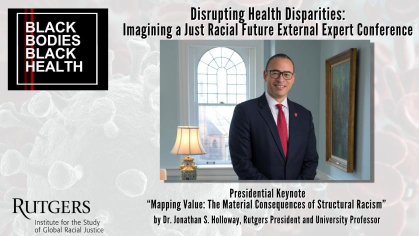  Keynote Address by Rutgers President Dr. Jonathan S. Holloway titled "Mapping Value: The Material Consequences of Structural Racism"