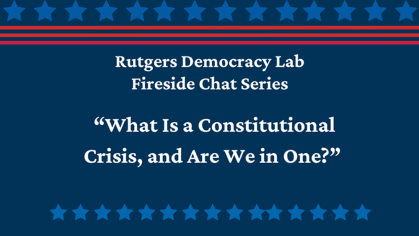 Rutgers Democracy Lab fireside chat series