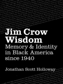 Jim Crow Wisdom: Memory and Identity in Black America Since 1940